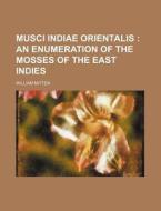 Musci Indiae Orientalis; An Enumeration of the Mosses of the East Indies di William Mitten edito da Rarebooksclub.com
