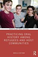 Practicing Oral History Among Refugees And Host Communities di Marella Hoffman edito da Taylor & Francis Ltd
