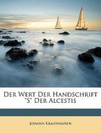 Der Wert Der Handschrift S Der Alcesti di Johann Krauthausen edito da Nabu Press