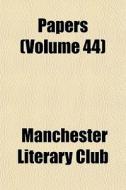 Papers Volume 44 di Manchester Literary Club edito da General Books