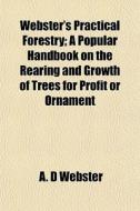 Webster's Practical Forestry; A Popular di A. D. Webster edito da General Books