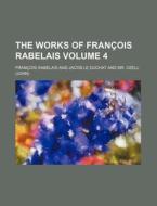 The Works Of Fran Ois Rabelais Volume 4 di Francois Rabelais edito da Rarebooksclub.com