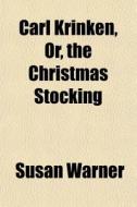 Carl Krinken, Or, The Christmas Stocking di Susan Warner edito da General Books