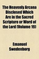 The Heavenly Arcana Disclosed Which Are di Emanuel Swedenborg edito da General Books