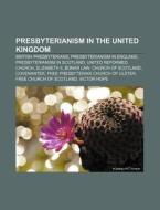 Presbyterianism In The United Kingdom: F di Books Llc edito da Books LLC, Wiki Series