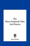 The Moon Endureth Tales and Fancies the Moon Endureth Tales and Fancies di John Buchan edito da Kessinger Publishing