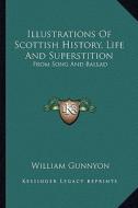 Illustrations of Scottish History, Life and Superstition: From Song and Ballad di William Gunnyon edito da Kessinger Publishing
