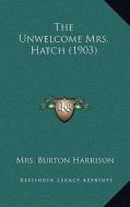 The Unwelcome Mrs. Hatch (1903) di Mrs Burton Harrison edito da Kessinger Publishing