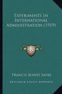 Experiments in International Administration (1919) di Francis Bowes Sayre edito da Kessinger Publishing