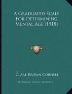 A Graduated Scale for Determining Mental Age (1918) di Clare Brown Cornell edito da Kessinger Publishing