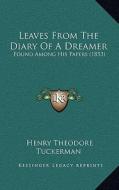 Leaves from the Diary of a Dreamer: Found Among His Papers (1853) di Henry Theodore Tuckerman edito da Kessinger Publishing