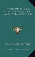Histoire Des Premiers Peuples Libres Qui Ont Habite La France V3 (1798) di Jean Charles Laveaux edito da Kessinger Publishing