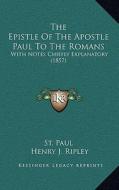 The Epistle of the Apostle Paul to the Romans: With Notes Chiefly Explanatory (1857) di St Paul edito da Kessinger Publishing