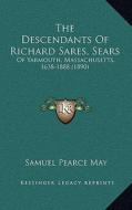 The Descendants of Richard Sares, Sears: Of Yarmouth, Massachusetts, 1638-1888 (1890) di Samuel Pearce May edito da Kessinger Publishing