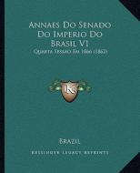 Annaes Do Senado Do Imperio Do Brasil V1: Quarta Sessao Em 1866 (1862) di Brazil edito da Kessinger Publishing