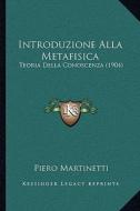 Introduzione Alla Metafisica: Teoria Della Conoscenza (1904) di Piero Martinetti edito da Kessinger Publishing
