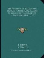 Les Batiments de L'Abbaye Aux Hommes Fondee Par Guillaume Le Conquerant, Aujourd'hui Le Lycee Malherbe (1912) di J. Lieure, A. Ravize edito da Kessinger Publishing