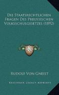 Die Staatsrechtlichen Fragen Des Preussischen Volksschulgesetzes (1892) di Rudolf Von Gneist edito da Kessinger Publishing