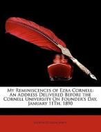 My Reminiscences Of Ezra Cornell: An Add di Andrew Dickson White edito da Nabu Press