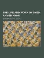 The Life And Work Of Syed Ahmed Khan di George Farquhar I Graham edito da Theclassics.us