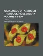 Catalogue of Andover Theological Seminary Volume 88-100; Year di Andover Theological Seminary edito da Rarebooksclub.com