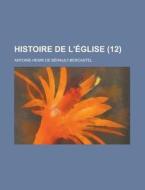 Histoire De L'eglise (12) di Antoine Henri De Berault-Bercastel edito da General Books Llc