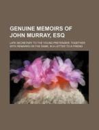 Genuine Memoirs Of John Murray, Esq; Late Secretary To The Young Pretender. Together With Remarks On The Same, In A Letter To A Friend di Books Group edito da General Books Llc