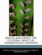 Bolted and Green: The Cultural Impact of Frankenstein's Monster di Beatriz Scaglia edito da WEBSTER S DIGITAL SERV S