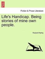Life's Handicap. Being stories of mine own people. di Rudyard Kipling edito da British Library, Historical Print Editions