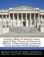 Testing A Model Of Domestic Abuse Against Elder Women And Perceived Barriers To Help-seeking di Frederick L Newman, Laura Seff edito da Bibliogov