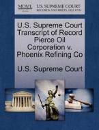 U.s. Supreme Court Transcript Of Record Pierce Oil Corporation V. Phoenix Refining Co edito da Gale Ecco, U.s. Supreme Court Records