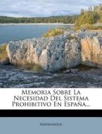 Memoria Sobre La Necesidad Del Sistema Prohibitivo En Espana... di Anonymous edito da Nabu Press