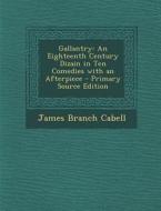 Gallantry: An Eighteenth Century Dizain in Ten Comedies with an Afterpiece di James Branch Cabell edito da Nabu Press