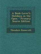 A Book-Lover's Holidays in the Open di Theodore Roosevelt edito da Nabu Press