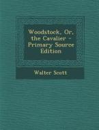 Woodstock, Or, the Cavalier di Walter Scott edito da Nabu Press