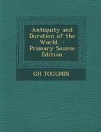 Antiquity and Duration of the World. di Gh Toulmin edito da Nabu Press