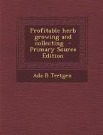 Profitable Herb Growing and Collecting di Ada B. Teetgen edito da Nabu Press