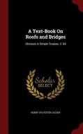 A Text-book On Roofs And Bridges di Henry Sylvester Jacoby edito da Andesite Press