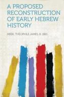 A Proposed Reconstruction of Early Hebrew History edito da HardPress Publishing