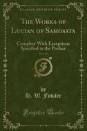 The Works Of Lucian Of Samosata, Vol. 3 Of 4 di H W Fowler edito da Forgotten Books