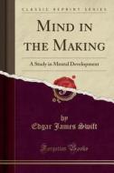 Mind In The Making di Edgar James Swift edito da Forgotten Books
