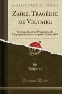 Zaire, Tragedie de Voltaire: Ouvrage Inscrit Au Programme de L'Agregation Des Lettres Pour L'Annee 1889 (Classic Reprint) di Voltaire edito da Forgotten Books