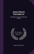 James Harris Fairchild; Or di Albert Temple Swing edito da Palala Press