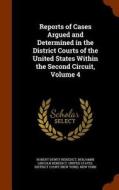 Reports Of Cases Argued And Determined In The District Courts Of The United States Within The Second Circuit, Volume 4 di Robert Dewey Benedict, Benjamin Lincoln Benedict edito da Arkose Press