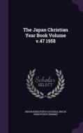 The Japan Christian Year Book Volume V.47 1958 di Nihon Kirisutokyo Kyogikai, Nihon Kirisutokyo Remmei edito da Palala Press