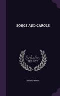 Songs And Carols di Thomas Wright edito da Palala Press