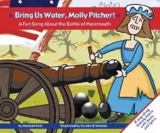 Bring Us Water, Molly Pitcher!: A Fun Song about the Battle of Monmouth di Michael Dahl edito da Picture Window Books