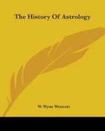 The History Of Astrology di W. Wynn Westcott edito da Kessinger Publishing, Llc