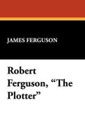 Robert Ferguson, the Plotter di James Ferguson edito da Wildside Press