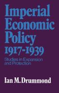 Imperial Economic Policy 1917-1939 di Ian M Drummond edito da University Of Toronto Press